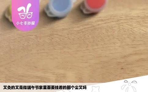 艾灸的艾是指端午节家里面要挂着的那个尘艾吗