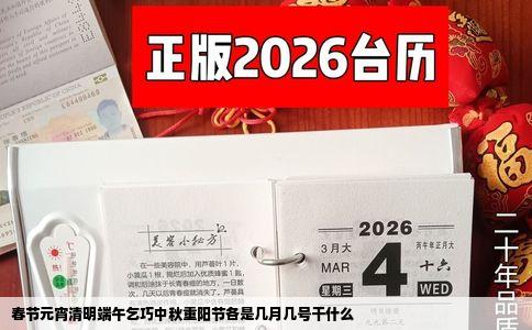 春节元宵清明端午乞巧中秋重阳节各是几月几号干什么