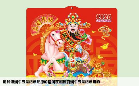 都知道端午节是纪念屈原的请问在屈原前端午节是纪念谁的