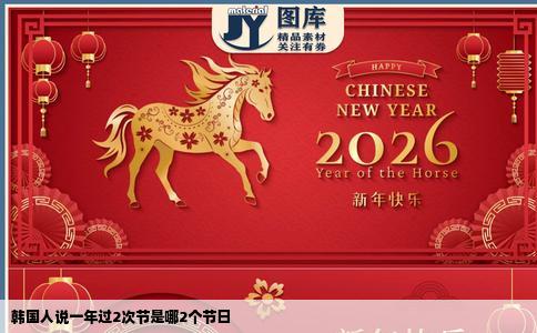韩国人说一年过2次节是哪2个节日