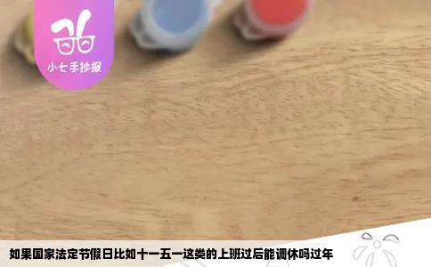 如果国家法定节假日比如十一五一这类的上班过后能调休吗过年