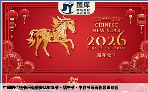 中国的传统节日有很多比如春节丶端午节丶中秋节等等你最喜欢哪