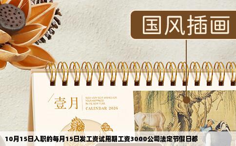 10月15日入职的每月15日发工资试用期工资3000公司法定节假日都