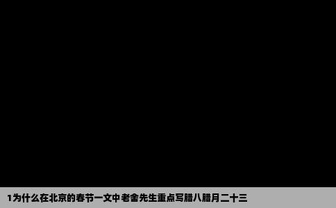 1为什么在北京的春节一文中老舍先生重点写腊八腊月二十三