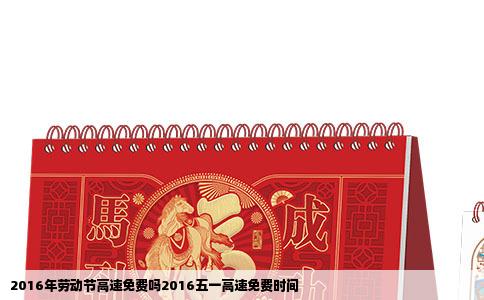 2016年劳动节高速免费吗2016五一高速免费时间