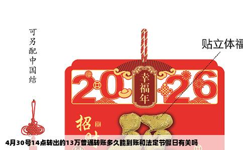 4月30号14点转出的13万普通转账多久能到账和法定节假日有关吗
