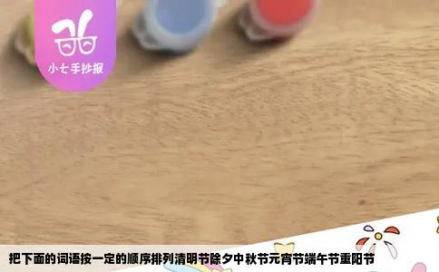 把下面的词语按一定的顺序排列清明节除夕中秋节元宵节端午节重阳节