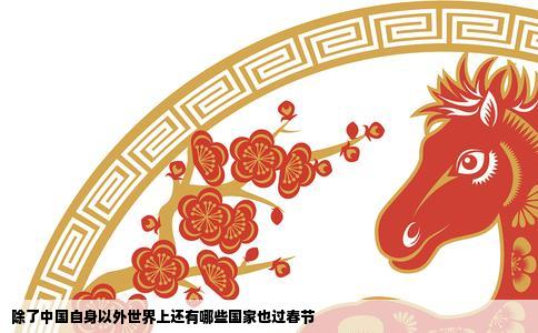 除了中国自身以外世界上还有哪些国家也过春节
