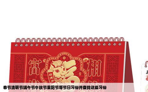 春节清明节端午节中秋节重阳节等节日习俗并查找这些习俗