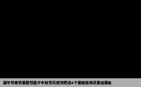 端午节春节重阳节除夕中秋节元宵节把这6个重新排序还要说理由