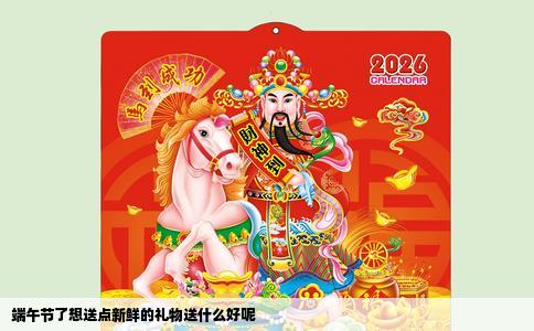 端午节了想送点新鲜的礼物送什么好呢