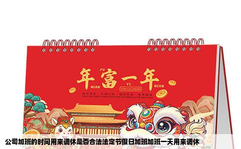 公司加班的时间用来调休是否合法法定节假日加班加班一天用来调休