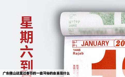 广东佛山这里过春节的一些习俗的由来是什么