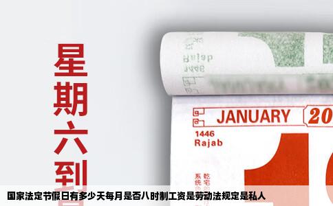 国家法定节假日有多少天每月是否八时制工资是劳动法规定是私人