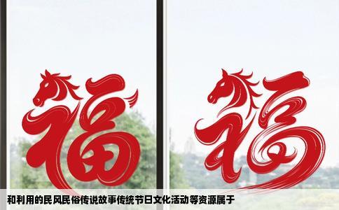 和利用的民风民俗传说故事传统节日文化活动等资源属于