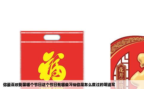 你最喜欢我国哪个节日这个节日有哪些习俗你是怎么度过的呢请写