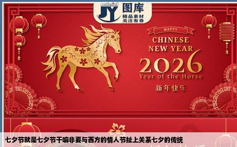 七夕节就是七夕节干嘛非要与西方的情人节扯上关系七夕的传统