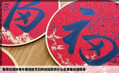 我想知道所有中国传统节日的时间和吃什么东西谁知道啊急