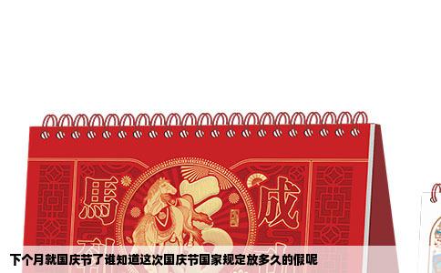 下个月就国庆节了谁知道这次国庆节国家规定放多久的假呢