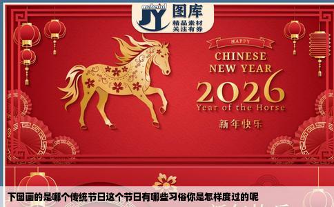 下图画的是哪个传统节日这个节日有哪些习俗你是怎样度过的呢