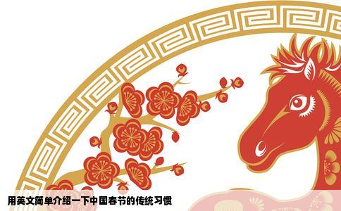 用英文简单介绍一下中国春节的传统习惯