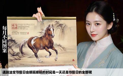 遇到法定节假日会顺延顺延的时间是一天还是节假日的全部呢