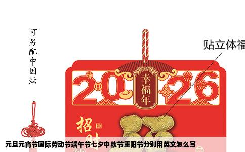 元旦元宵节国际劳动节端午节七夕中秋节重阳节分别用英文怎么写