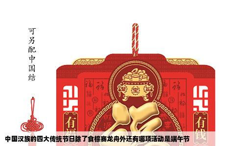 中国汉族的四大传统节日除了食棕赛龙舟外还有哪项活动是端午节