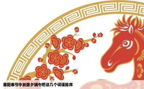 重阳春节中秋除夕端午把这几个词语排序